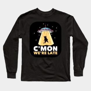 Funny Alien  Cat Abduction C'Mon We're Late Area 51 Long Sleeve T-Shirt